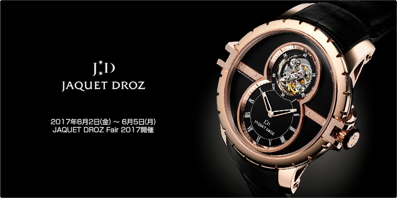 JAQUET DROZ(ジャケ・ドロー) 2017年6月2日（金） ～ 6月5日（月）　JAQUET DROZ Fair 2017開催