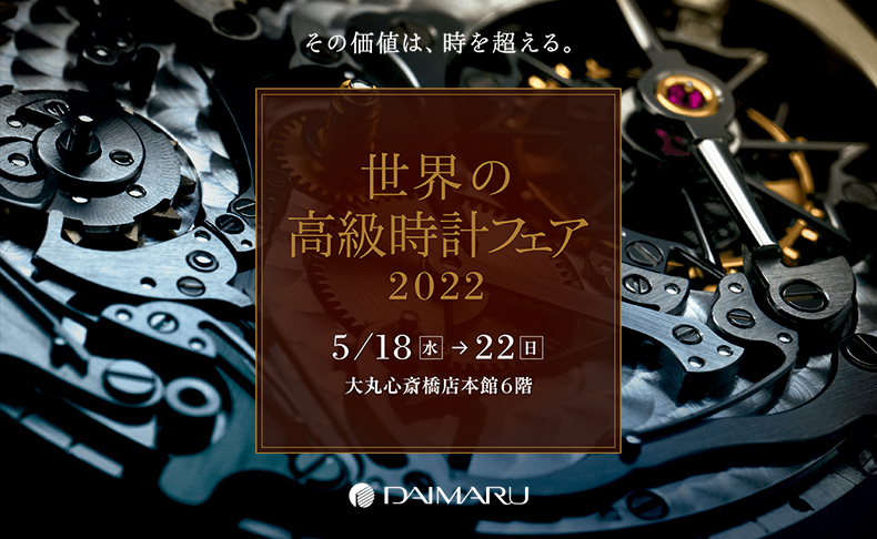 世界の高級時計フェア 2022 2022年5月18日(水)～22日(日) | 大阪府：大丸心斎橋店 本館6階 時計売場