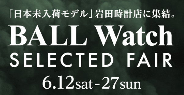 BALL Watch　SECTED FAIR　「日本未入荷モデル」岩田時計店に集結！