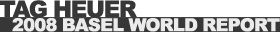 �^�O�E�z�C���[�iTAG HEUER�j2008 BASELWORLD REPORT